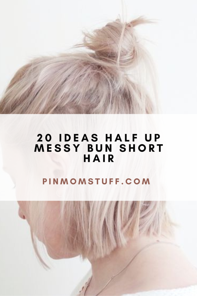 20 Ideas Half Up Messy Bun Short Hair