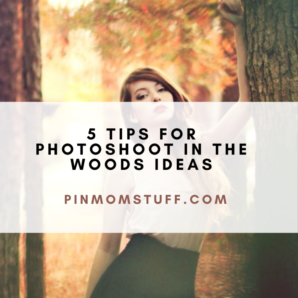 5 Tips for Photoshoot In The Woods Ideas