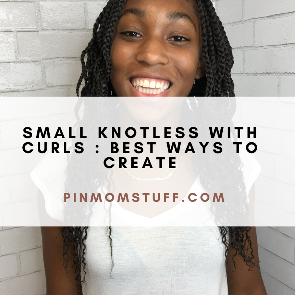 Small Knotless With Curls Best Ways to Create