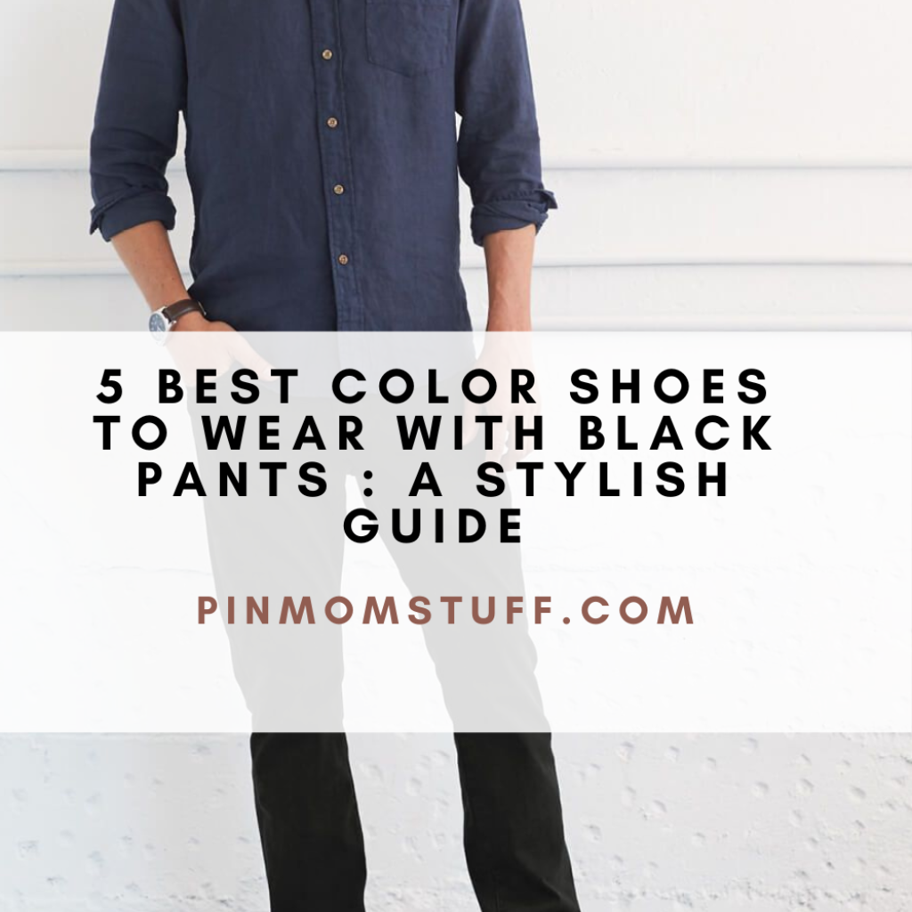 5 Best Color Shoes To Wear With Black Pants A Stylish Guide