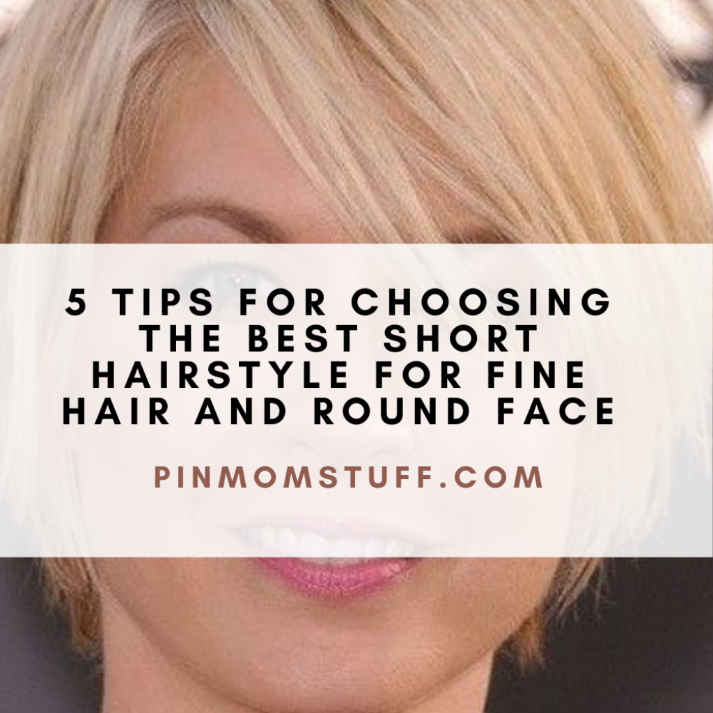 5 Tips for Choosing the Best Short Hairstyle for Fine Hair and Round Face