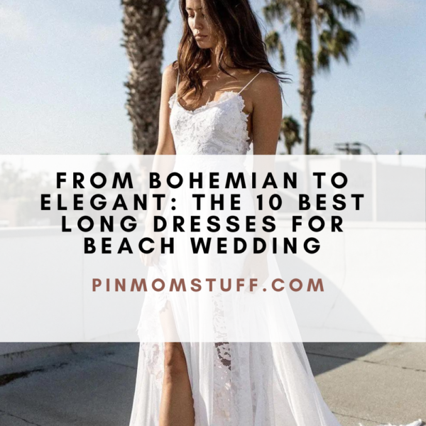 From Bohemian to Elegant The 10 Best Long Dresses for Beach Wedding