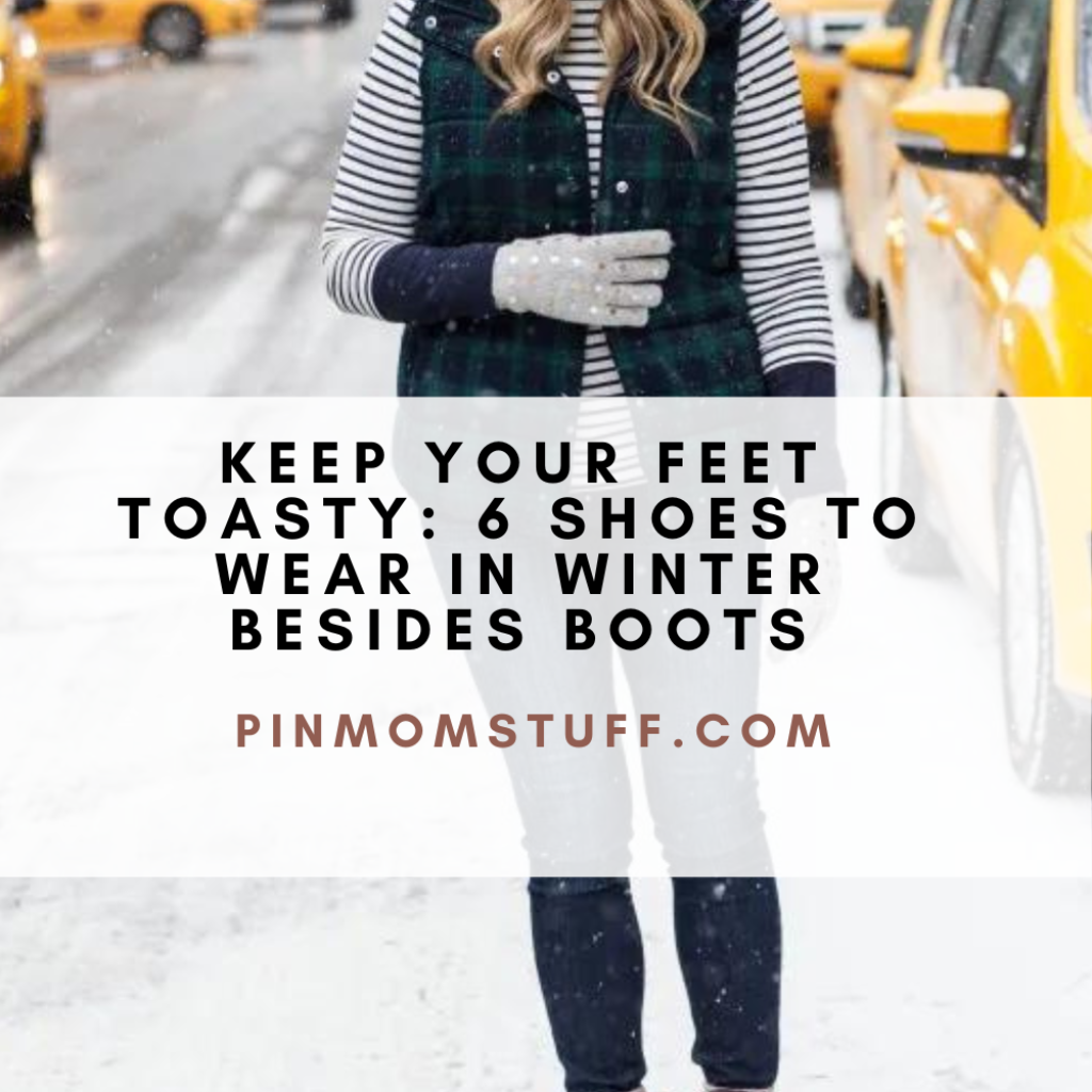 Keep Your Feet Toasty 6 Shoes To Wear In Winter Besides Boots