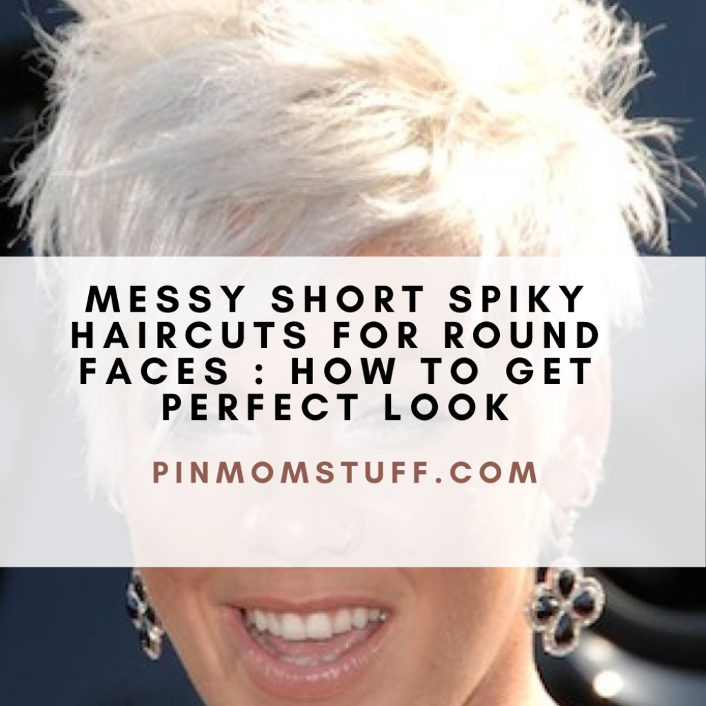 Messy Short Spiky Haircuts For Round Faces How to Get Perfect Look