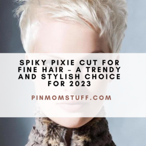 Spiky Pixie Cut For Fine Hair – A Trendy And Stylish Choice For 2023